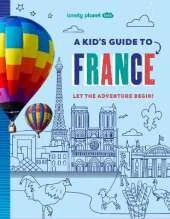 Lonely Planet Kids A Kid's Guide to France: Unlock the Magic of Travel | Discover Secret & Surprising Places | Packed with Amazing Facts, Top Spots & Vibrant Photography