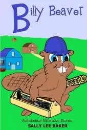 Billy Beaver: A fun read aloud illustrated tongue twisting tale brought to you by the letter "B".