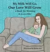 Our Love Will Grow My Milk Will Go: A Book for Weaning