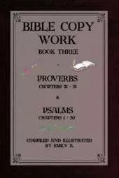 Bible Copy Work Book Three: Proverbs Chapters 21-31 and Psalms Chapters 1-30