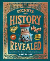 Secrets of History Revealed: Incredible Stories of How We Rediscovered Our Past