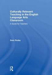 Culturally Relevant Teaching in the English Language Arts Classroom: A Guide for Teachers