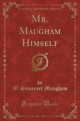 Mr. Maugham Himself (Classic Reprint)