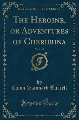 The Heroine, or Adventures of Cherubina, Vol. 1 of 3 (Classic Reprint)