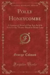 Polly Honeycombe: A Dramatick Novel of One Act; As It Is Acted at the Theatre-Royal in Drury-Lane (Classic Reprint)