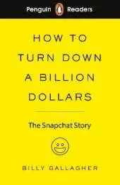 Penguin Readers Level 2: How to Turn Down a Billion Dollars: The Snapchat Story (ELT Graded Reader) (Abridged Edition)