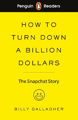 Penguin Readers Level 2: How to Turn Down a Billion Dollars: The Snapchat Story (ELT Graded Reader) (Abridged Edition)