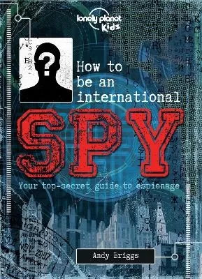 Lonely Planet Kids How to be an International Spy: Crack Fiendish Codes & Solve Puzzles | Get the Scoop on the Biggest Agencies & Coolest Gadgets | Become a Super Sleuth