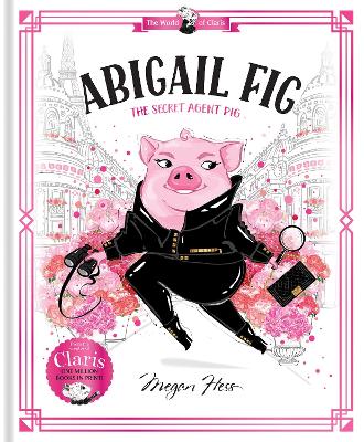 Abigail Fig: The Secret Agent Pig: World of Claris #2
