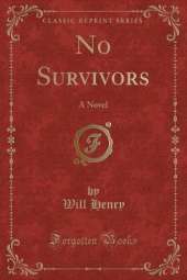 No Survivors: A Novel (Classic Reprint)