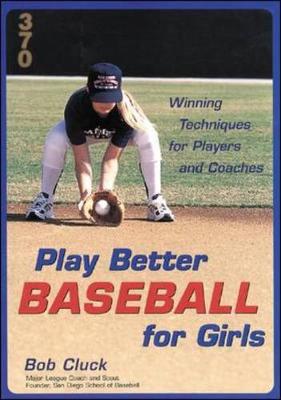Play Better Baseball for Girls: Winning Techniques for Players and Coaches