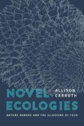 Novel Ecologies: Nature Remade and the Illusions of Tech