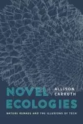 Novel Ecologies: Nature Remade and the Illusions of Tech