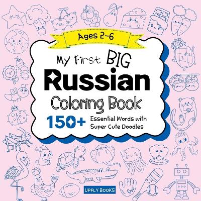 My Big Russian Coloring Book for Kids: 150+ Essential First Words with Fun and Easy Doodles to Color Russian-English Bilingual Edition