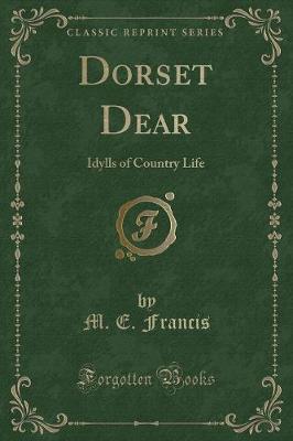 Dorset Dear: Idylls of Country Life (Classic Reprint)