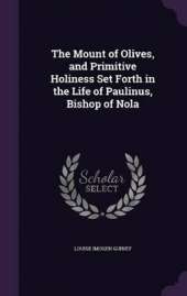 The Mount of Olives, and Primitive Holiness Set Forth in the Life of Paulinus, Bishop of Nola