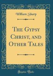 The Gypsy Christ, and Other Tales (Classic Reprint)