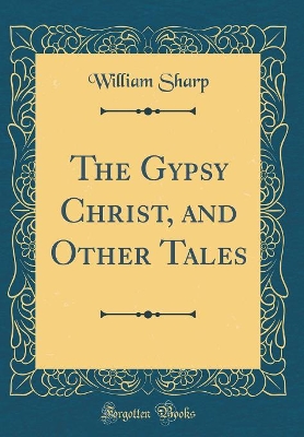 The Gypsy Christ, and Other Tales (Classic Reprint)
