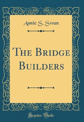 The Bridge Builders (Classic Reprint)