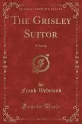 The Grisley Suitor: A Story (Classic Reprint)