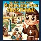 My First Book About Mission San Juan Capistrano!: Discover the Jewel of the California Mission System!