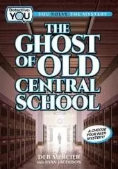 The Ghost of Old Central School: A Choose Your Path Mystery