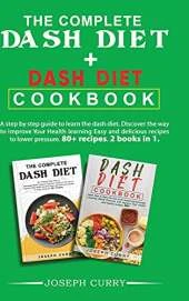 The complete dash diet + Dash Diet Cookbook: A step-by-step guide to learn the dash diet. Discover the way to Improve Your Health by learning Easy and delicious recipes to lower pressure. 80+ recipes. 2 books in 1
