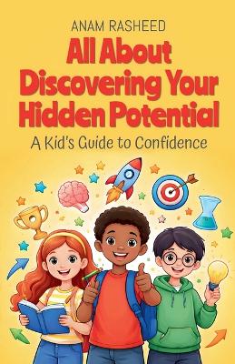 All About Discovering Your Hidden Potential: A Kid's Guide to Confidence