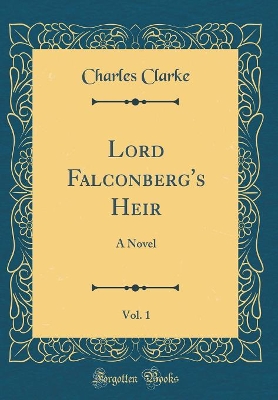 Lord Falconberg's Heir, Vol. 1: A Novel (Classic Reprint)