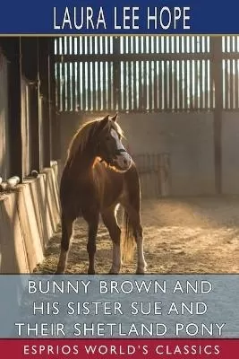 Bunny Brown and His Sister Sue and Their Shetland Pony (Esprios Classics): Illustrated by Thelma Gooch