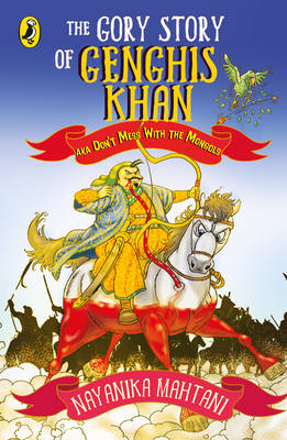 The Gory Story Of Genghis Khan: Aka Don't Mess With The Mongols