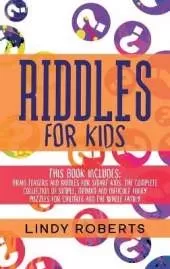 Riddles For Kids: This Book Includes: Brain Teasers and Riddles for Smart Kids. The Complete Collection of Simple, Medium and Difficult Funny Puzzles for Children and the Whole Family
