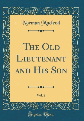 The Old Lieutenant and His Son, Vol. 2 (Classic Reprint)