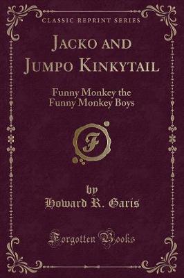 Jacko and Jumpo Kinkytail: Funny Monkey the Funny Monkey Boys (Classic Reprint)