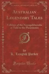 Australian Legendary Tales: Folklore of the Noongahburrahs as Told to the Picaninnies (Classic Reprint)