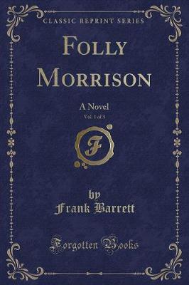 Folly Morrison, Vol. 1 of 3: A Novel (Classic Reprint)