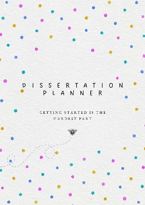 Dissertation Planner: The straightforward planner for your undergraduate or postgraduate disseration, thesis or research project which guides you from start to submission