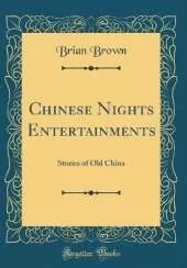 Chinese Nights Entertainments: Stories of Old China (Classic Reprint)