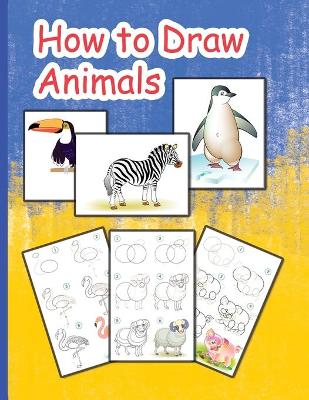 How to Draw Animals: Learn to Draw Animals Step by Step Using Basic Shapes and Lines, Learn to Draw Animals