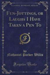 Fun-Jottings, or Laughs I Have Taken a Pen To (Classic Reprint)