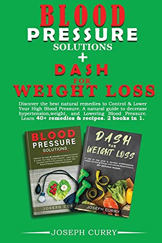 Blood pressure solutions + Dash for weight loss: Discover the best natural remedies to Control & Lower Your High Blood Pressure. A natural guide to decrease hypertension, weight, and Lowering Blood Pressure. Learn 40+ remedies & 40+recipes. 2 book