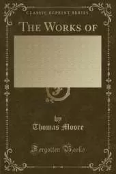 The Works of Thomas Moore, Vol. 3: Comprehending All His Melodies, Ballads, Etc. ` (Classic Reprint)