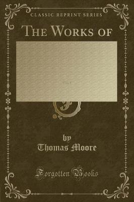 The Works of Thomas Moore, Vol. 3: Comprehending All His Melodies, Ballads, Etc. ` (Classic Reprint)