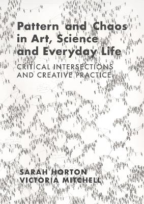 Pattern and Chaos in Art, Science and Everyday Life: Critical Intersections and Creative Practice