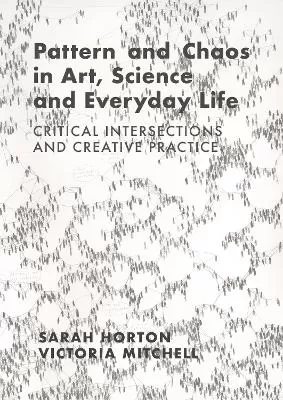 Pattern and Chaos in Art, Science and Everyday Life: Critical Intersections and Creative Practice