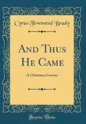 And Thus He Came: A Christmas Fantasy (Classic Reprint)