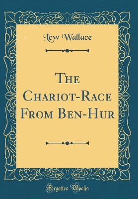 The Chariot-Race From Ben-Hur (Classic Reprint)
