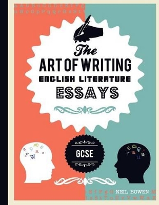 The Art of Writing English Literature Essays: For GCSE