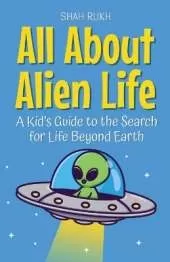 All About Alien Life: A Kid's Guide to the Search for Life Beyond Earth