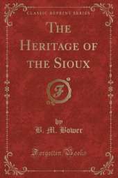 The Heritage of the Sioux (Classic Reprint)